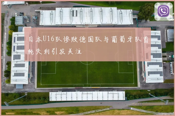 日本U16队惨败德国队与葡萄牙队首轮失利引发关注