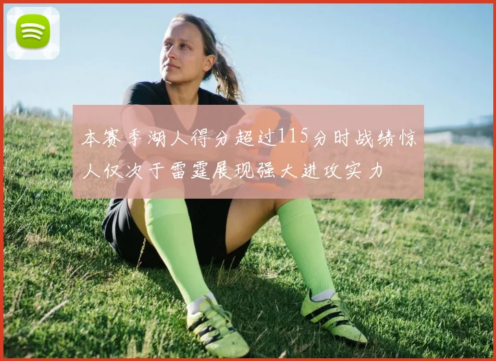 本赛季湖人得分超过115分时战绩惊人仅次于雷霆展现强大进攻实力